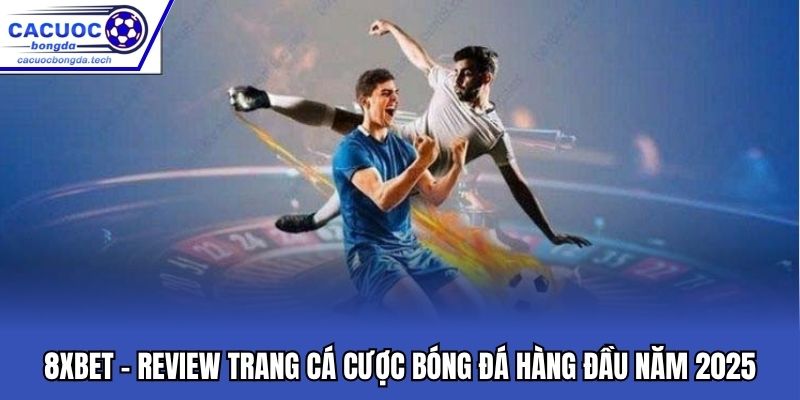 8xbet - Review Trang Cá Cược Bóng Đá Hàng Đầu Năm 2025