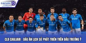 CLB Cagliari - Dấu Ấn Lịch Sử Phát Triển Trên Đấu Trường Ý