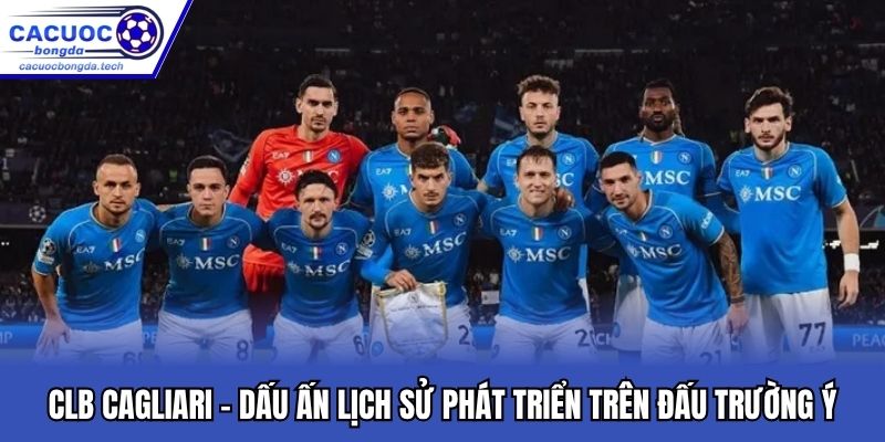CLB Cagliari - Dấu Ấn Lịch Sử Phát Triển Trên Đấu Trường Ý