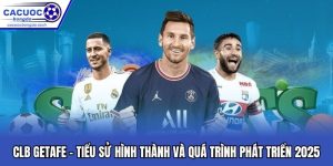 CLB Getafe - Tiểu Sử Thành Lập Và Quá Trình Phát Triển 2025