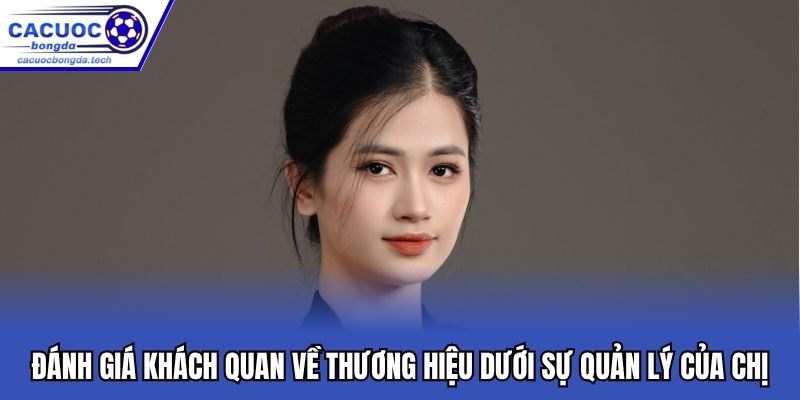 Đánh giá khách quan về thương hiệu dưới sự quản lý của chị