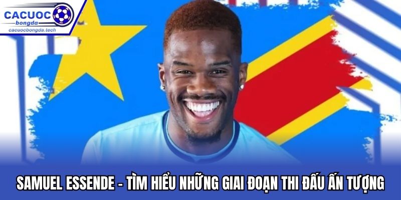 Samuel Essende - Tìm Hiểu Những Giai Đoạn Thi Đấu Ấn Tượng