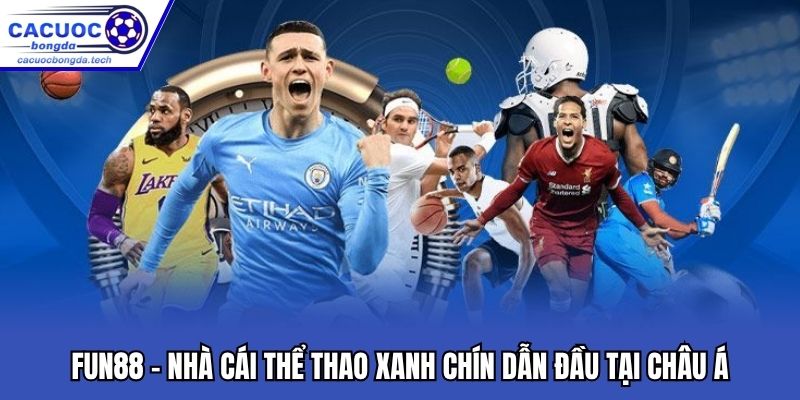 FUN88 - Nhà Cái Thể Thao Xanh Chín Dẫn Đầu Tại Châu Á