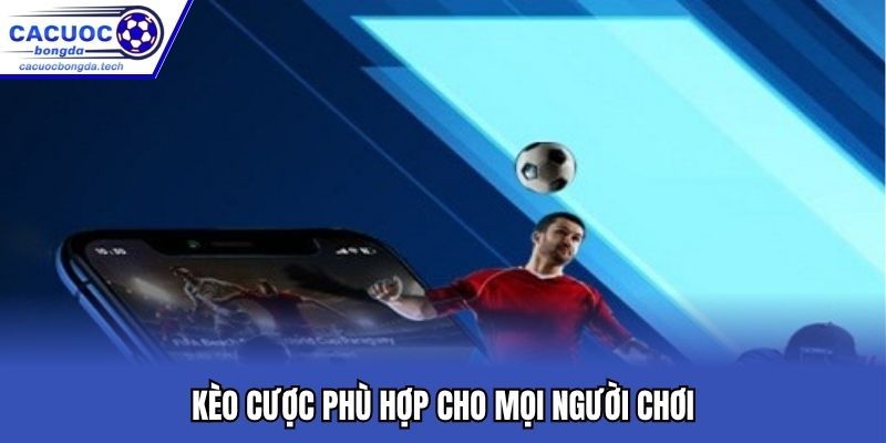 Kèo cược phù hợp cho mọi người chơi