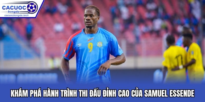 Khám phá hành trình thi đấu đỉnh cao của Samuel Essende