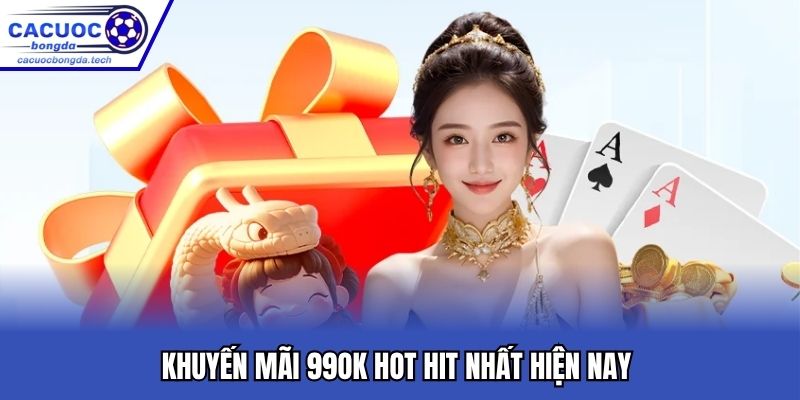 Khuyến mãi 99OK hot hit nhất hiện nay