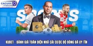 Kubet - Đánh Giá Toàn Diện Nhà Cái Cược Độ Bóng Đá Uy Tín