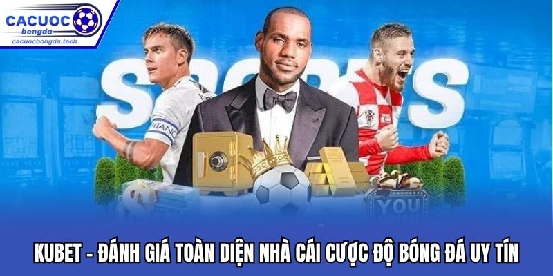 Kubet - Đánh Giá Toàn Diện Nhà Cái Cược Độ Bóng Đá Uy Tín