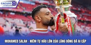 Mohamed Salah - Niềm Tự Hào Lớn Của Làng Bóng Đá Ai Cập