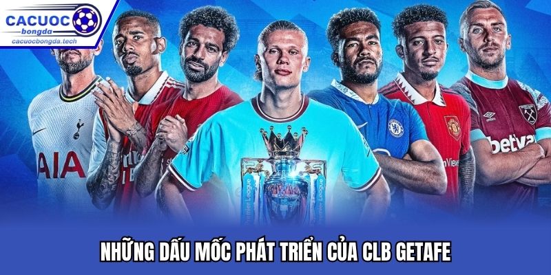 Những dấu mốc phát triển quan trọng của Getafe