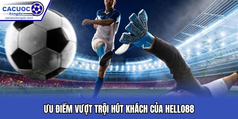 Ưu điểm vượt trội hút khách của Hello88
