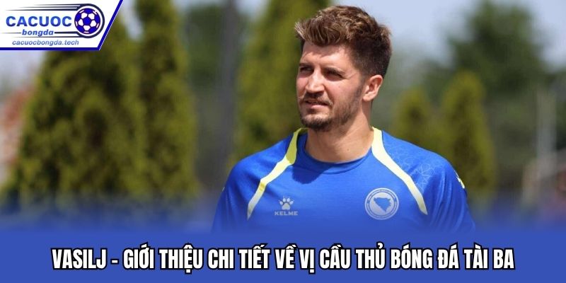 Vasilj - Giới Thiệu Chi Tiết Về Vị Cầu Thủ Bóng Đá Tài Ba