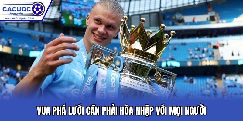 Vua phá lưới cần phải hòa nhập với mọi người